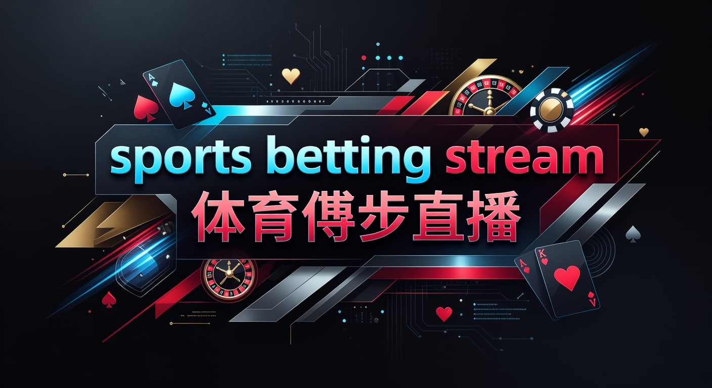 sports betting stream 体育博彩直播观赛与风控指南